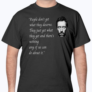 House T-shirt/ "People don’t get what they deserve