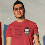 Dr. House Quotes, T-Shirt - "If Nobody Hates you,.....#3